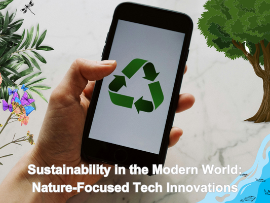 Sustainability in the Modern World: Nature-Focused Tech Innovations