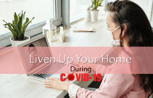 How to Liven Up Your House During COVID-19