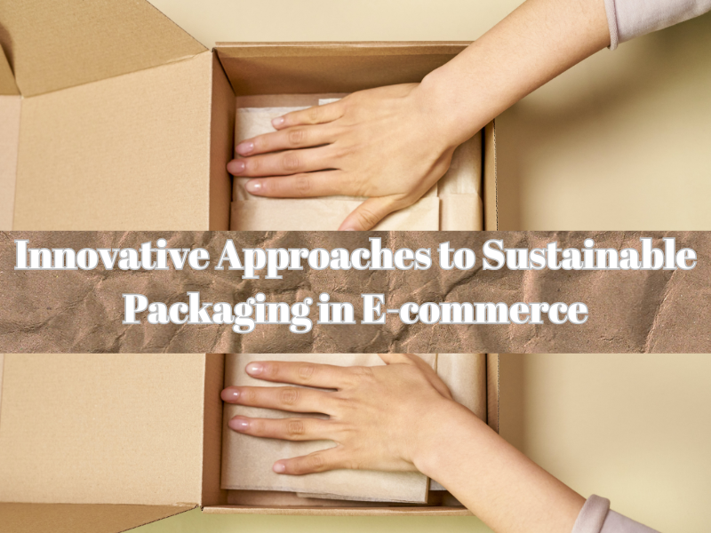 Innovative Approaches to Sustainable Packaging in E-commerce